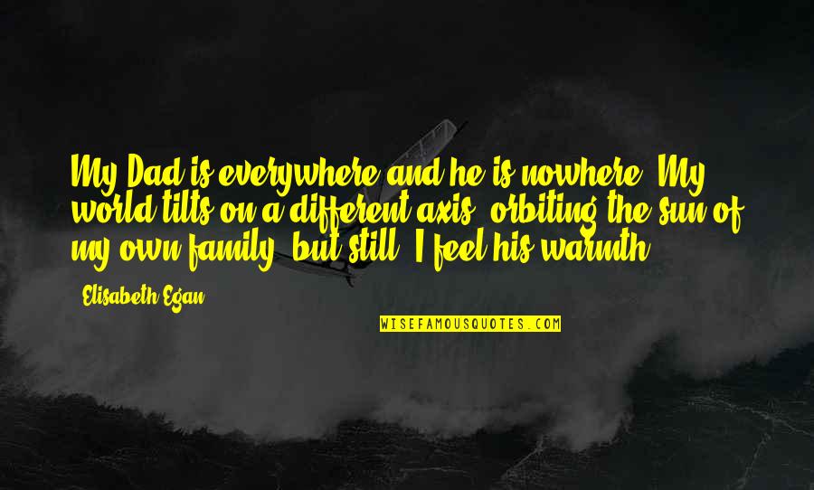 My Dad Death Quotes By Elisabeth Egan: My Dad is everywhere and he is nowhere.