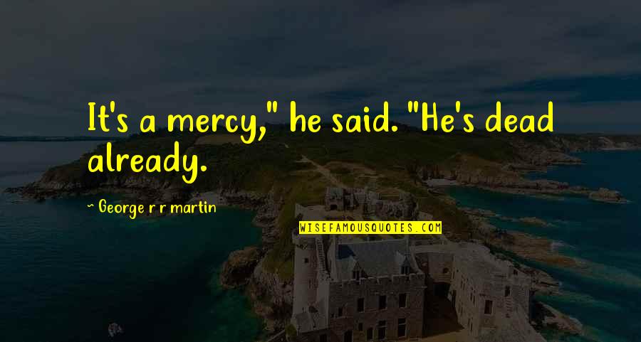 My Dad Death Quotes By George R R Martin: It's a mercy," he said. "He's dead already.