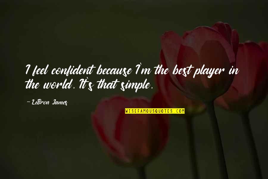 My Dad Death Quotes By LeBron James: I feel confident because I'm the best player