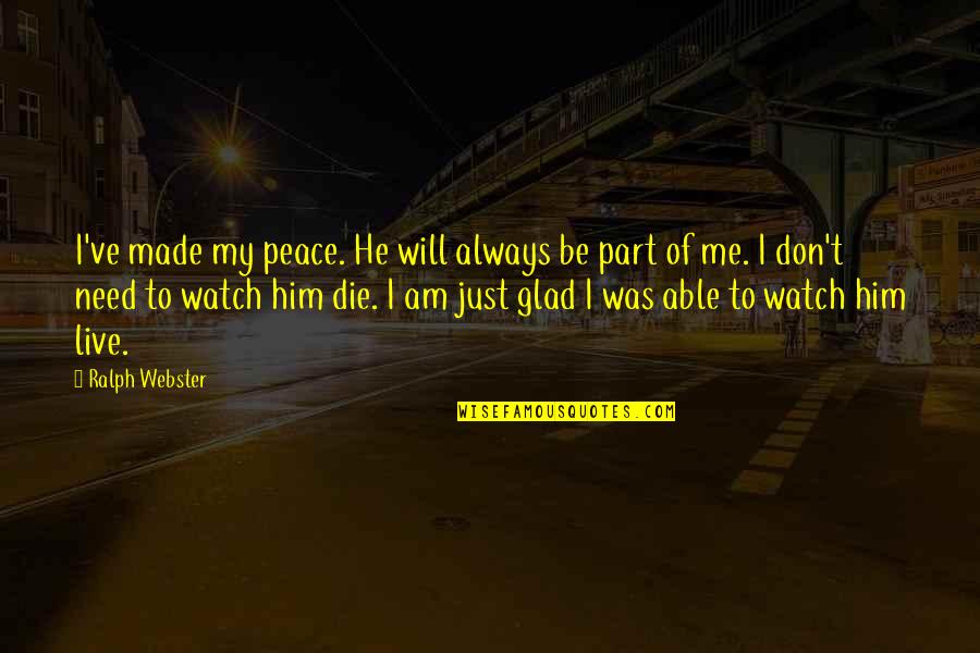 My Dad Death Quotes By Ralph Webster: I've made my peace. He will always be