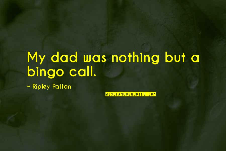 My Dad Death Quotes By Ripley Patton: My dad was nothing but a bingo call.
