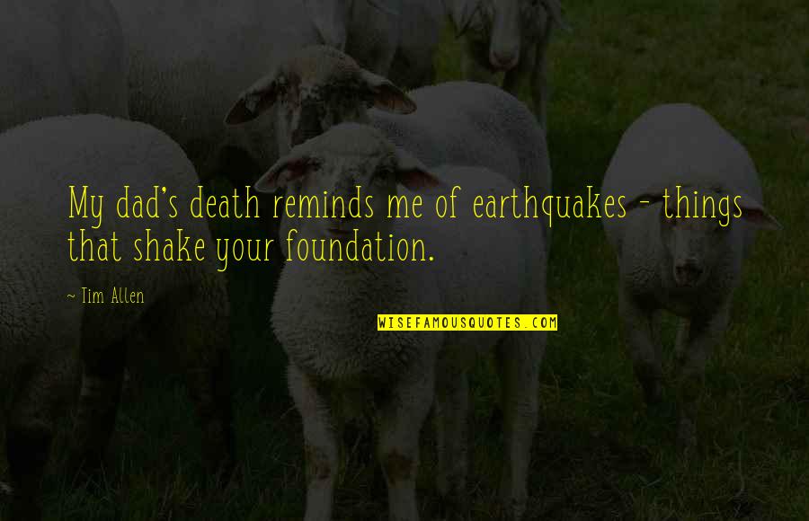 My Dad Death Quotes By Tim Allen: My dad's death reminds me of earthquakes -