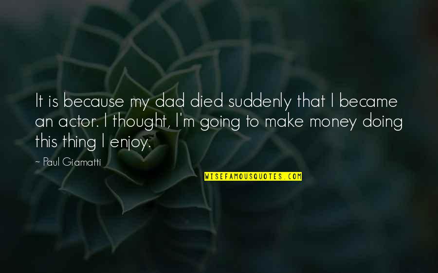 My Dad Died Quotes By Paul Giamatti: It is because my dad died suddenly that