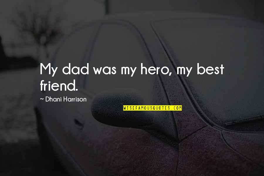 My Dad Is My Friend Quotes By Dhani Harrison: My dad was my hero, my best friend.