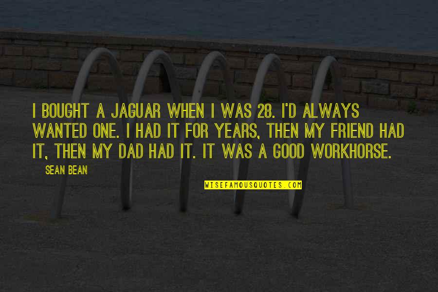 My Dad Is My Friend Quotes By Sean Bean: I bought a Jaguar when I was 28.