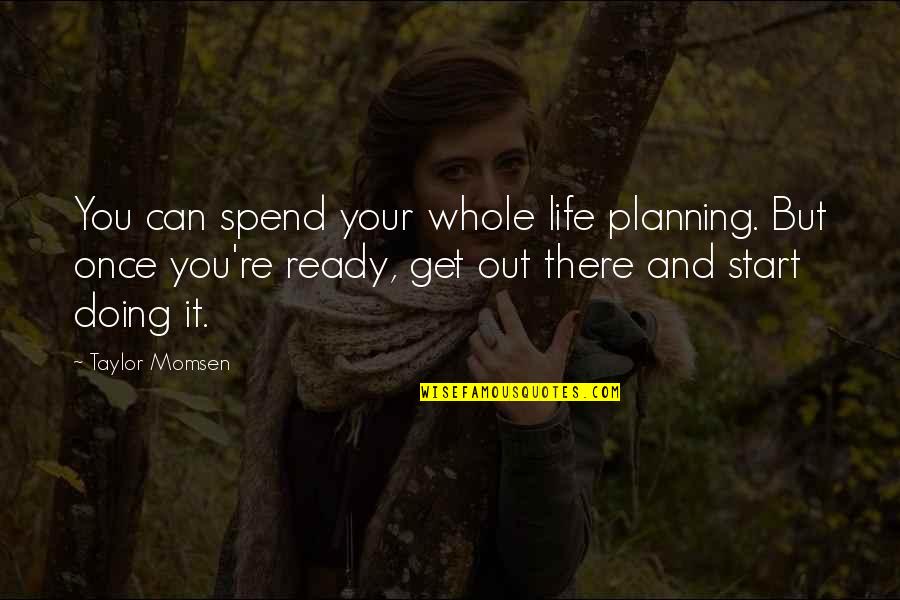 My Dad Is My Friend Quotes By Taylor Momsen: You can spend your whole life planning. But