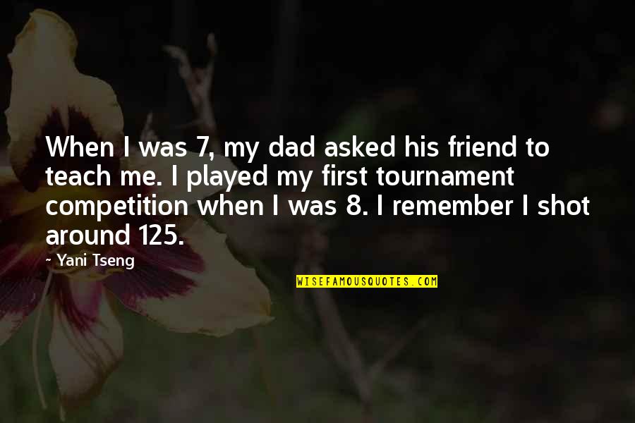 My Dad Is My Friend Quotes By Yani Tseng: When I was 7, my dad asked his
