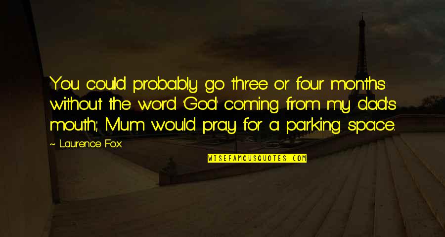 My Dad Is My God Quotes By Laurence Fox: You could probably go three or four months