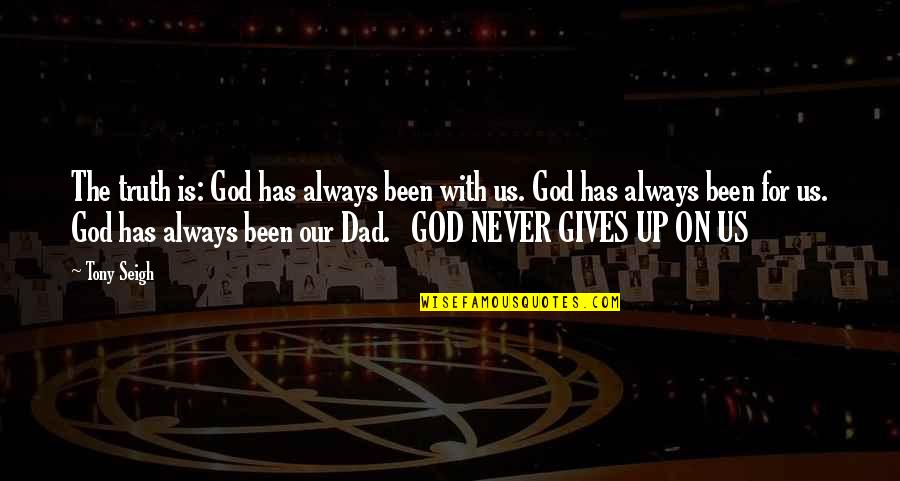 My Dad Is My God Quotes By Tony Seigh: The truth is: God has always been with