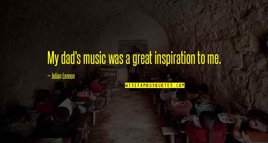 My Dad Is My Inspiration Quotes By Julian Lennon: My dad's music was a great inspiration to