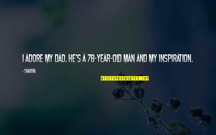 My Dad Is My Inspiration Quotes By Shakira: I adore my dad. He's a 78-year-old man