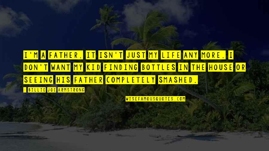 My Dad Is My Life Quotes By Billie Joe Armstrong: I'm a father. It isn't just my life
