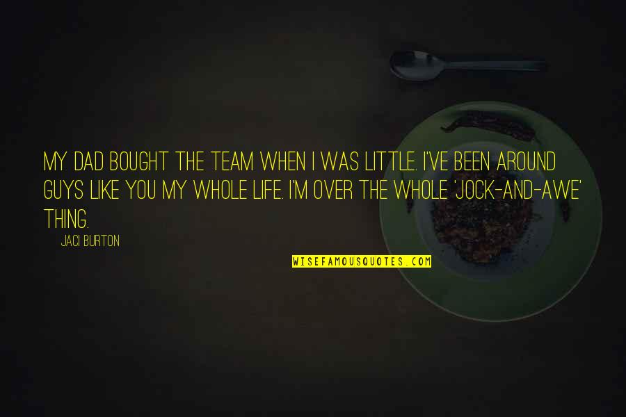 My Dad Is My Life Quotes By Jaci Burton: My dad bought the team when I was