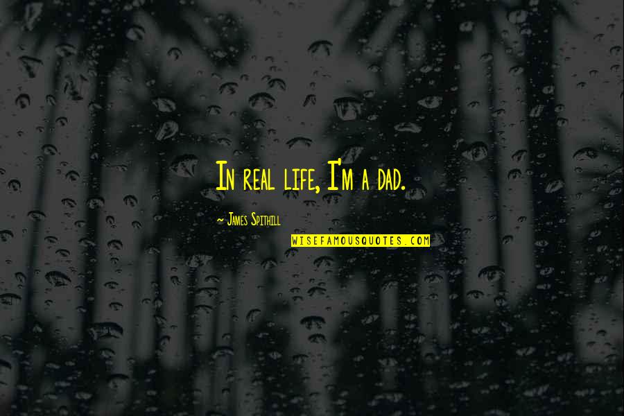 My Dad Is My Life Quotes By James Spithill: In real life, I'm a dad.
