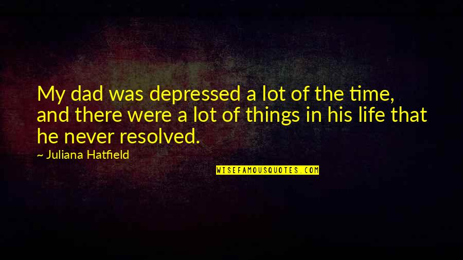 My Dad Is My Life Quotes By Juliana Hatfield: My dad was depressed a lot of the