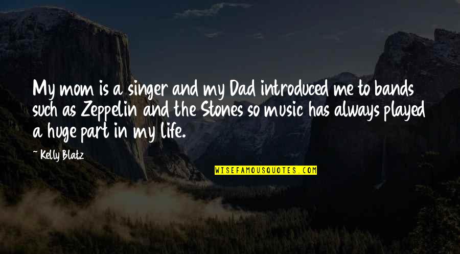 My Dad Is My Life Quotes By Kelly Blatz: My mom is a singer and my Dad