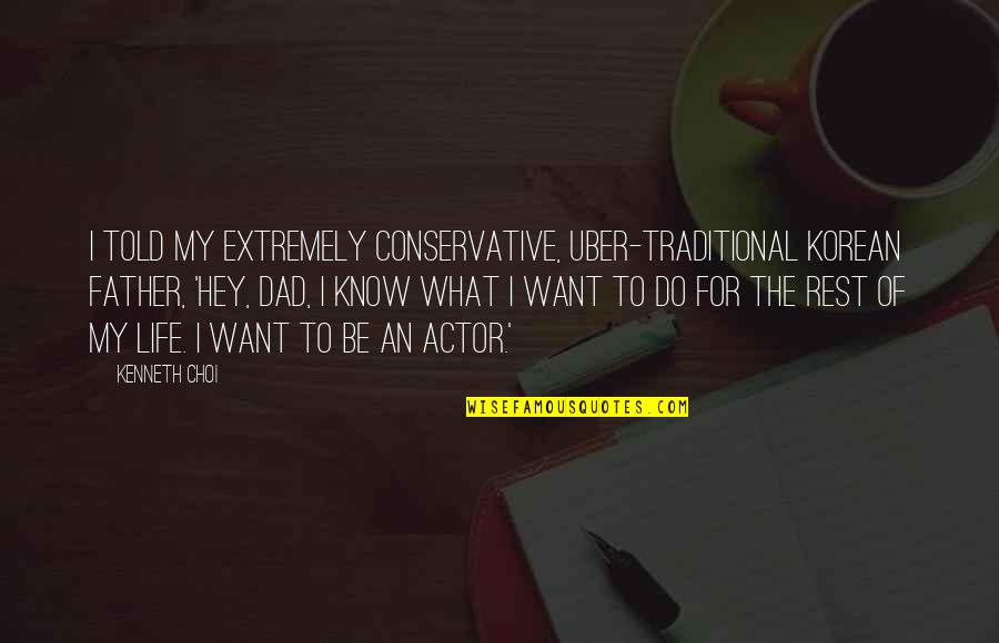 My Dad Is My Life Quotes By Kenneth Choi: I told my extremely conservative, uber-traditional Korean father,