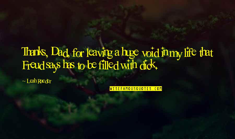 My Dad Is My Life Quotes By Leah Raeder: Thanks, Dad, for leaving a huge void in