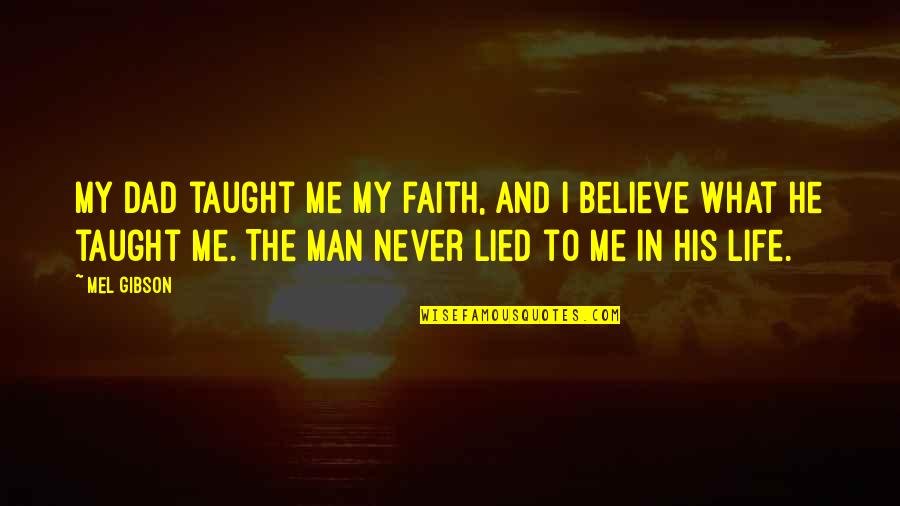 My Dad Is My Life Quotes By Mel Gibson: My dad taught me my faith, and I
