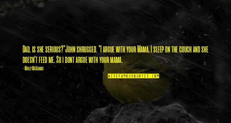 My Dad Is My Life Quotes By Molly McAdams: Dad, is she serious?"John shrugged. "I argue with