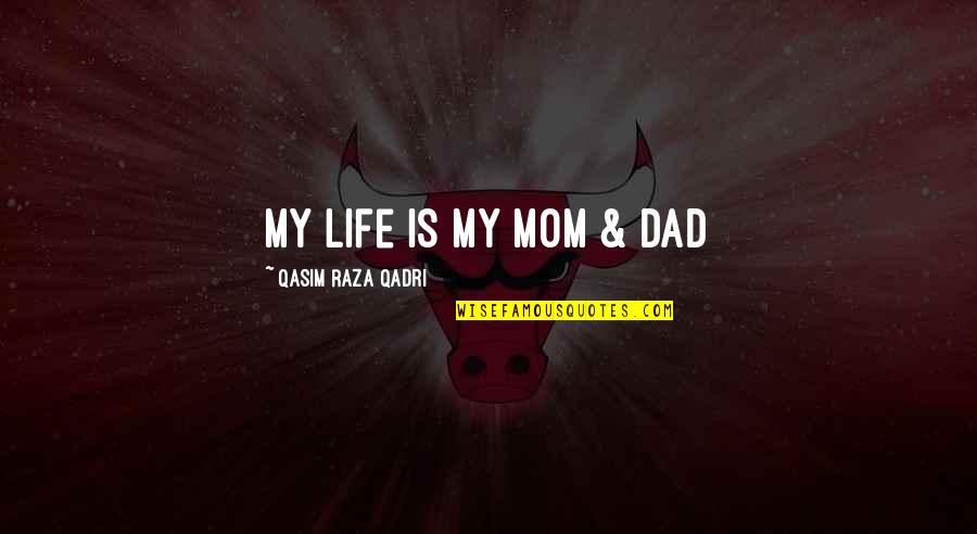 My Dad Is My Life Quotes By Qasim Raza Qadri: My Life is My MOM & DAD
