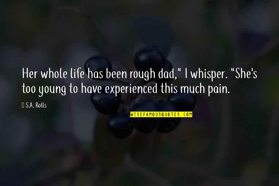 My Dad Is My Life Quotes By S.A. Rolls: Her whole life has been rough dad," I