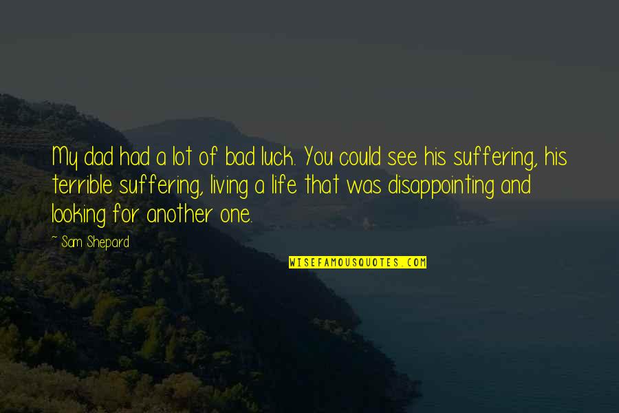My Dad Is My Life Quotes By Sam Shepard: My dad had a lot of bad luck.