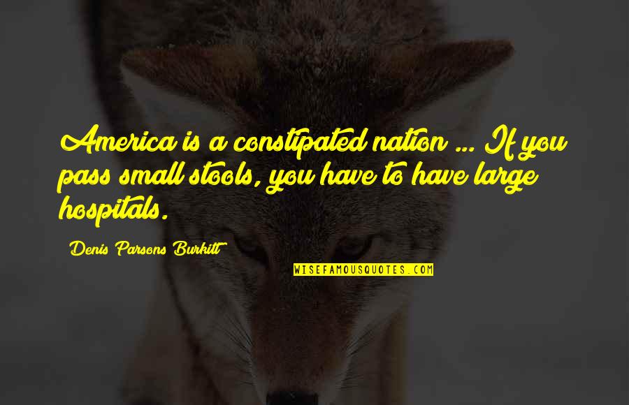 My Dad Is My Rock Quotes By Denis Parsons Burkitt: America is a constipated nation ... If you My Dad Is My Rock Quotes By Denis Parsons Burkitt: America is a constipated nation ... If you