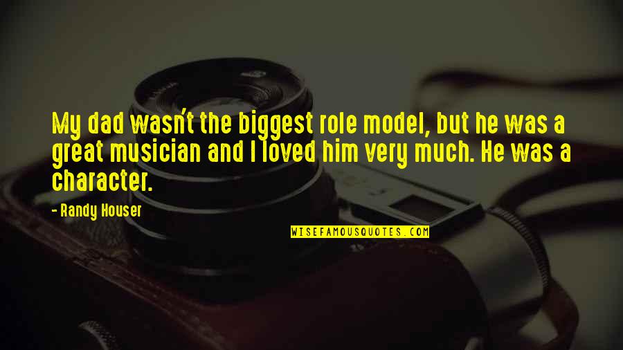 My Dad Is My Role Model Quotes By Randy Houser: My dad wasn't the biggest role model, but