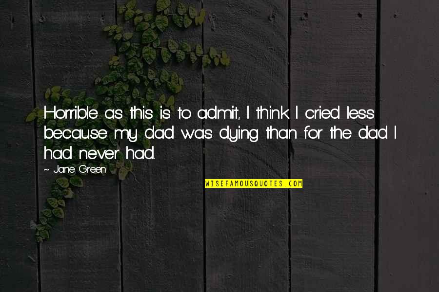 My Dad Is Quotes By Jane Green: Horrible as this is to admit, I think My Dad Is Quotes By Jane Green: Horrible as this is to admit, I think