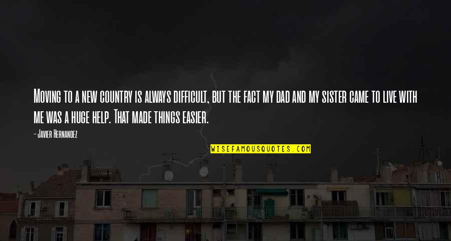 My Dad Is Quotes By Javier Hernandez: Moving to a new country is always difficult, My Dad Is Quotes By Javier Hernandez: Moving to a new country is always difficult,