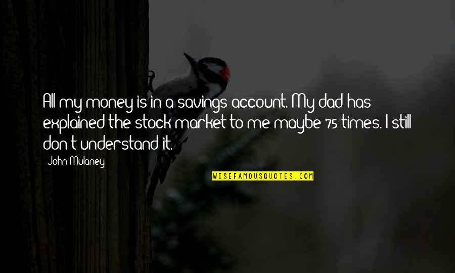 My Dad Is Quotes By John Mulaney: All my money is in a savings account. My Dad Is Quotes By John Mulaney: All my money is in a savings account.