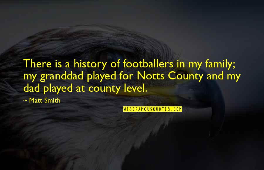 My Dad Is Quotes By Matt Smith: There is a history of footballers in my My Dad Is Quotes By Matt Smith: There is a history of footballers in my