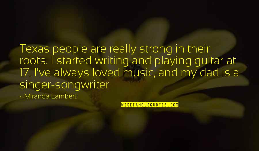 My Dad Is Quotes By Miranda Lambert: Texas people are really strong in their roots. My Dad Is Quotes By Miranda Lambert: Texas people are really strong in their roots.