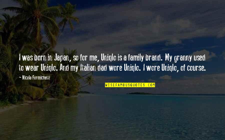 My Dad Is Quotes By Nicola Formichetti: I was born in Japan, so for me, My Dad Is Quotes By Nicola Formichetti: I was born in Japan, so for me,