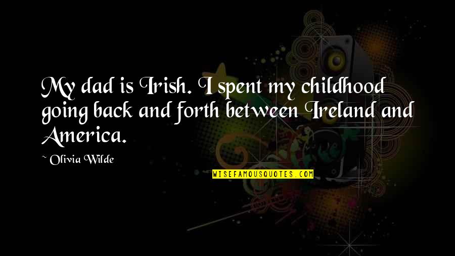 My Dad Is Quotes By Olivia Wilde: My dad is Irish. I spent my childhood My Dad Is Quotes By Olivia Wilde: My dad is Irish. I spent my childhood