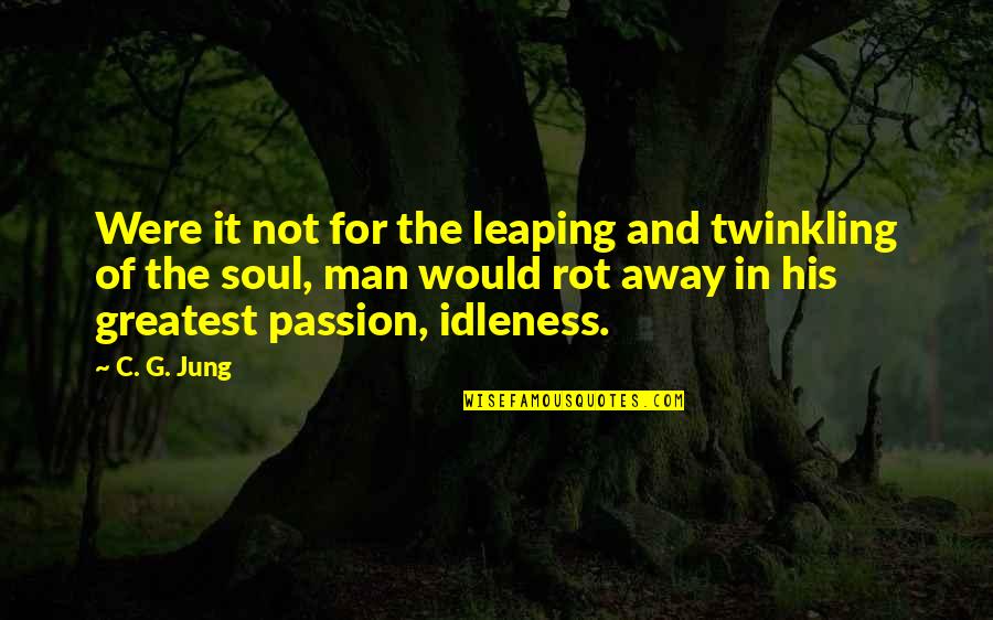 My Dad Not Being There For Me Quotes By C. G. Jung: Were it not for the leaping and twinkling My Dad Not Being There For Me Quotes By C. G. Jung: Were it not for the leaping and twinkling