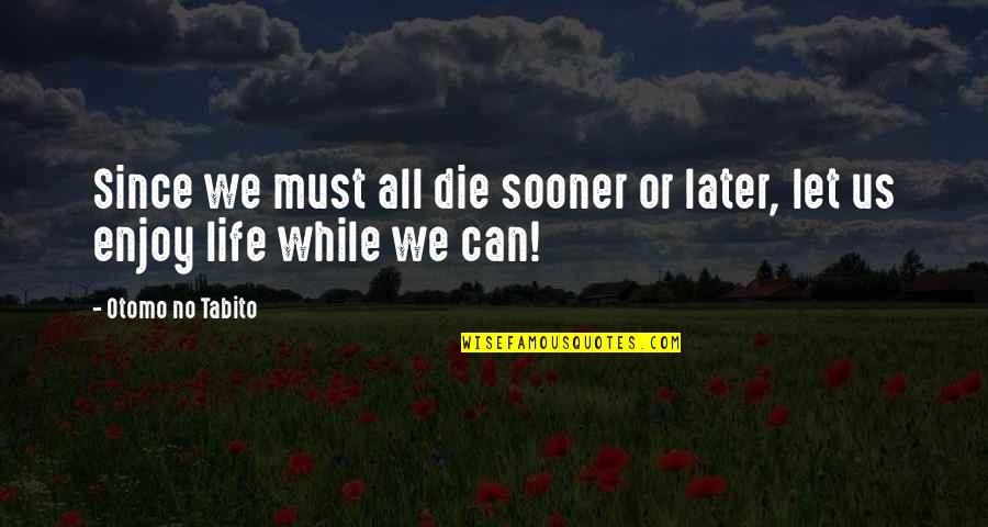 My Dad Not Being There For Me Quotes By Otomo No Tabito: Since we must all die sooner or later,