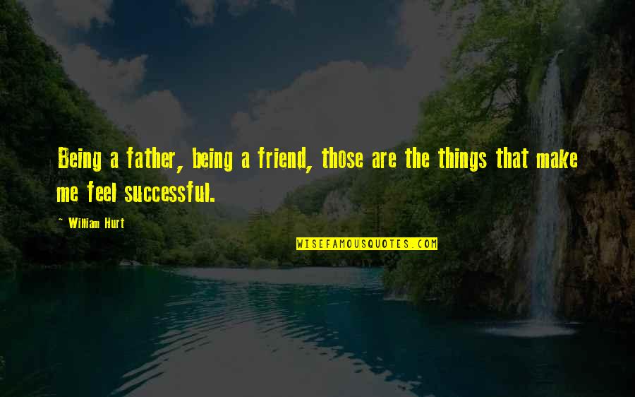 My Dad Not Being There For Me Quotes By William Hurt: Being a father, being a friend, those are