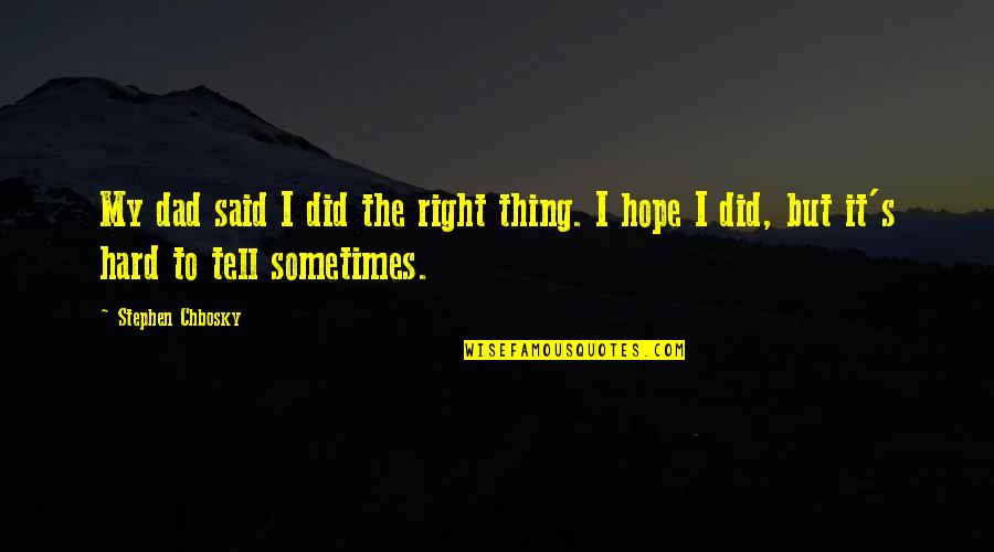 My Dad Said Quotes By Stephen Chbosky: My dad said I did the right thing.