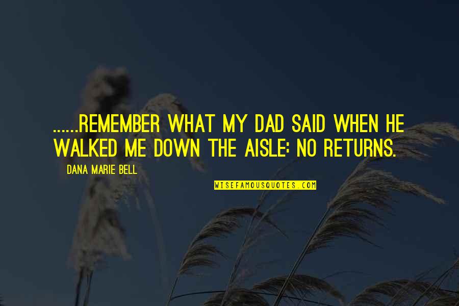 My Dad Walked Out On Me Quotes By Dana Marie Bell: ......Remember what my dad said when he walked