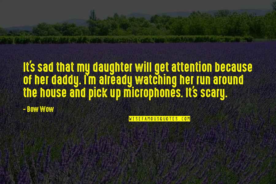 My Daddy Quotes By Bow Wow: It's sad that my daughter will get attention My Daddy Quotes By Bow Wow: It's sad that my daughter will get attention