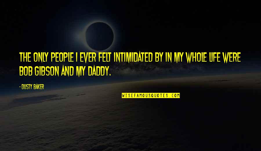My Daddy Quotes By Dusty Baker: The only people I ever felt intimidated by My Daddy Quotes By Dusty Baker: The only people I ever felt intimidated by