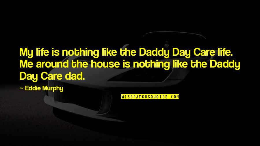 My Daddy Quotes By Eddie Murphy: My life is nothing like the Daddy Day My Daddy Quotes By Eddie Murphy: My life is nothing like the Daddy Day