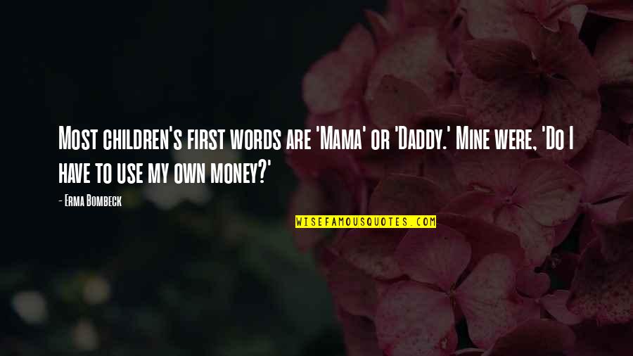My Daddy Quotes By Erma Bombeck: Most children's first words are 'Mama' or 'Daddy.'