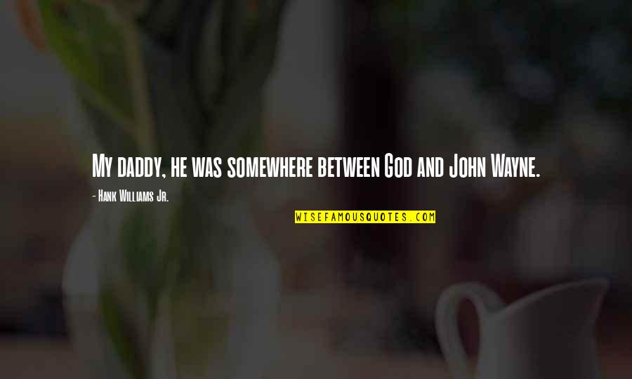 My Daddy Quotes By Hank Williams Jr.: My daddy, he was somewhere between God and My Daddy Quotes By Hank Williams Jr.: My daddy, he was somewhere between God and