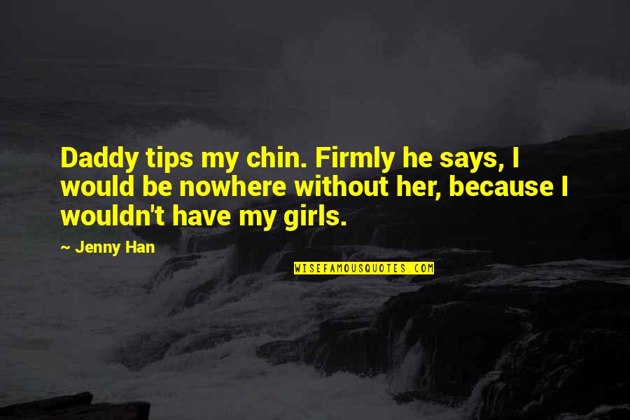 My Daddy Quotes By Jenny Han: Daddy tips my chin. Firmly he says, I