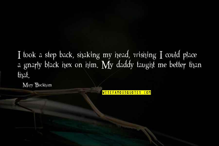 My Daddy Quotes By Mary Buckham: I took a step back, shaking my head, My Daddy Quotes By Mary Buckham: I took a step back, shaking my head,