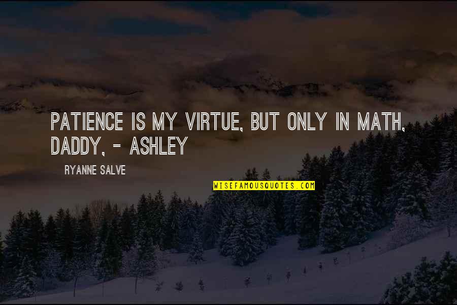 My Daddy Quotes By Ryanne Salve: Patience is my virtue, but only in Math,