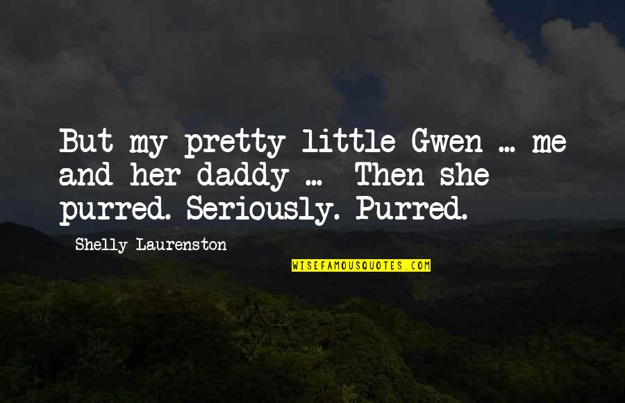 My Daddy Quotes By Shelly Laurenston: But my pretty little Gwen ... me and